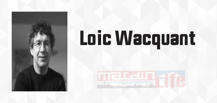 Loic Wacquant kimdir? Loic Wacquant kitapları ve sözleri