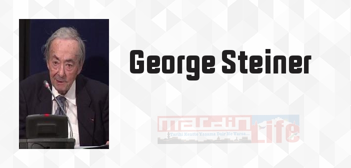 George Steiner kimdir? George Steiner kitapları ve sözleri