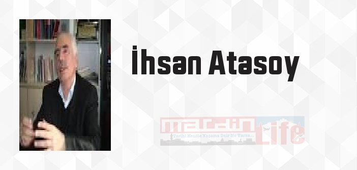 İhsan Atasoy kimdir? İhsan Atasoy kitapları ve sözleri