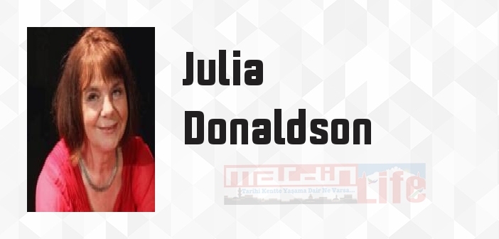 Julia Donaldson kimdir? Julia Donaldson kitapları ve sözleri