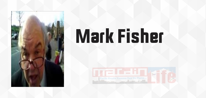 Mark Fisher kimdir? Mark Fisher kitapları ve sözleri