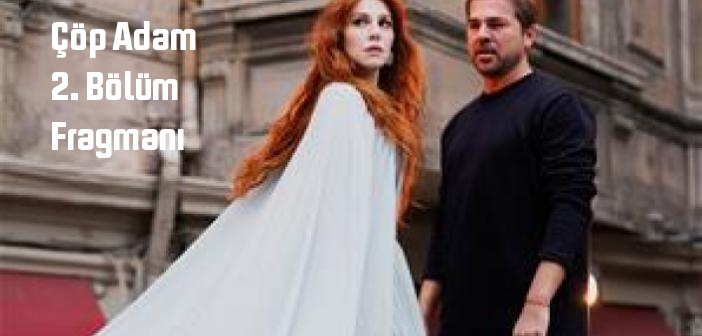 Star TV Çöp Adam 2. Bölüm fragmanı yayınlandı mı? Çöp Adam dizisi 2. bölüm fragmanı izle!