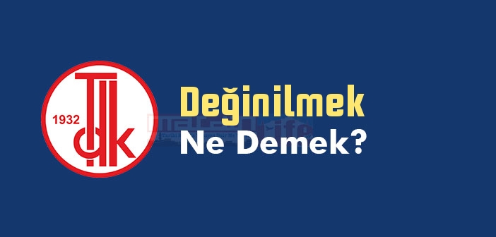 Değinilmek ne demek? Değinilmek TDK sözlük anlamı nedir?