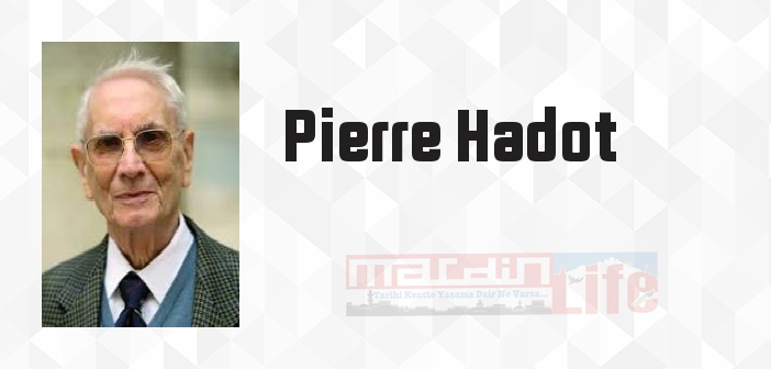 Pierre Hadot kimdir? Pierre Hadot kitapları ve sözleri
