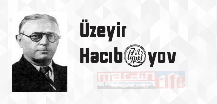 Üzeyir Hacıbəyov kimdir? Üzeyir Hacıbəyov kitapları ve sözleri