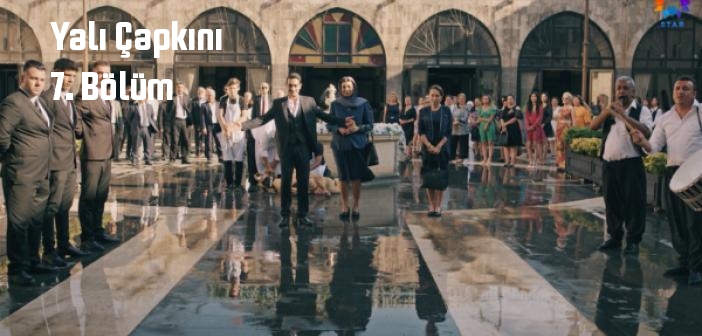 Yalı Çapkını dizisi son bölüm Youtube'dan izle! Star TV Yalı Çapkını 7. Bölüm tek parça full izle!