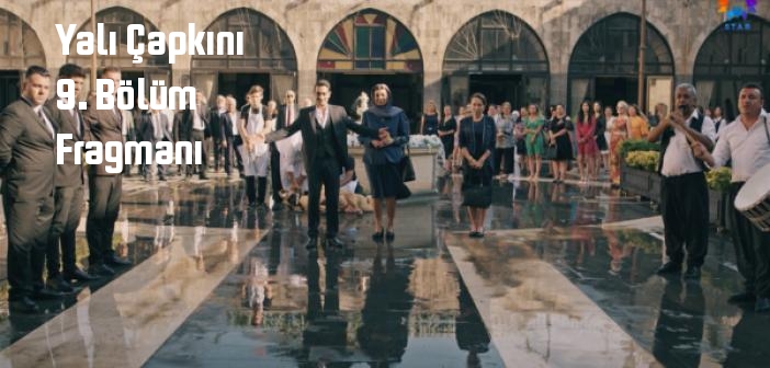 Yalı Çapkını dizisi 9. bölüm fragmanı izle! Star TV Yalı Çapkını 9. Bölüm fragmanı yayınlandı mı?