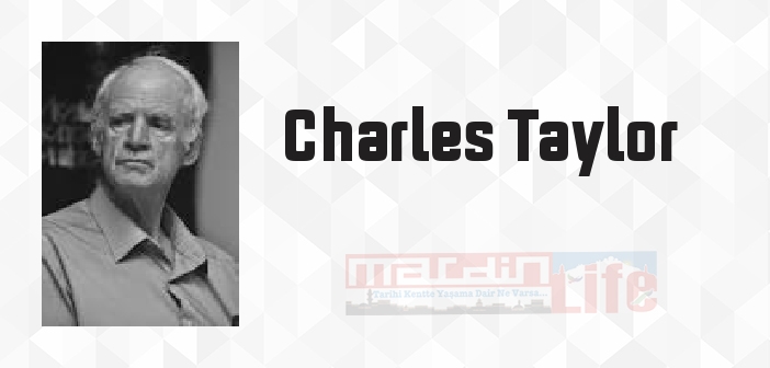 Charles Taylor kimdir? Charles Taylor kitapları ve sözleri