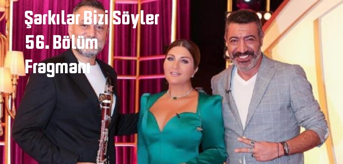 Şarkılar Bizi Söyler programı 56. bölüm fragmanı izle! Kanal D Şarkılar Bizi Söyler 56. Bölüm fragmanı yayınlandı mı?