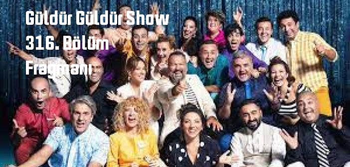 Güldür Güldür Show programı 316. bölüm fragmanı izle! Show TV Güldür Güldür Show 316. Bölüm fragmanı yayınlandı mı?