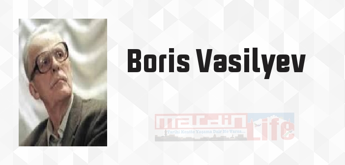 Boris Vasilyev kimdir? Boris Vasilyev kitapları ve sözleri