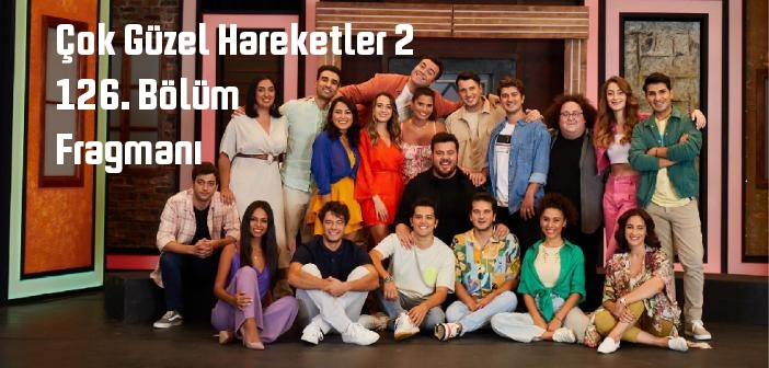 Star TV Çok Güzel Hareketler 2 programı 126. bölüm fragmanı izle! Çok Güzel Hareketler 2 126. Bölüm fragmanı yayınlandı mı?