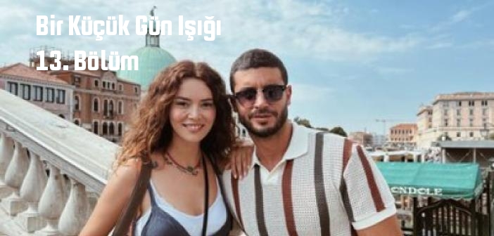 ATV Bir Küçük Gün Işığı 13. Bölüm full izle! Bir Küçük Gün Işığı dizisi son bölüm Youtube'dan tek parça izle