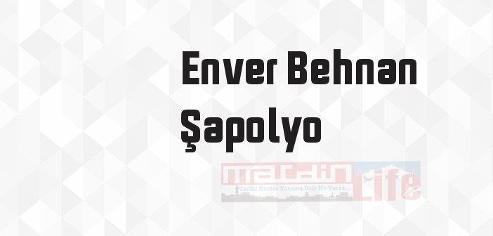 Enver Behnan Şapolyo kimdir? Enver Behnan Şapolyo kitapları ve sözleri