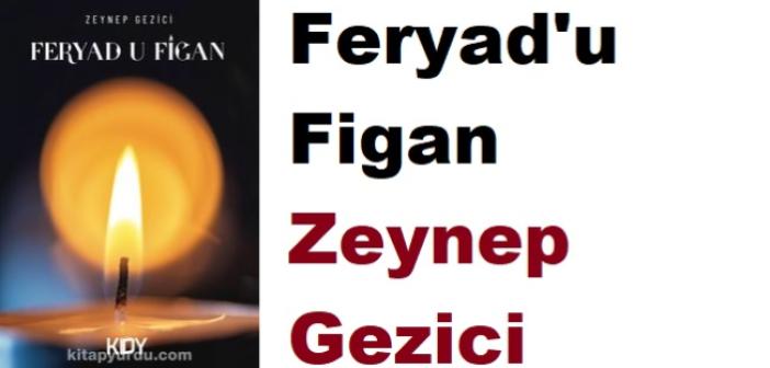 Feryad u Figan kitabı hakkında / Yazarı Zeynep Gezici Kimdir? Kitap Özeti