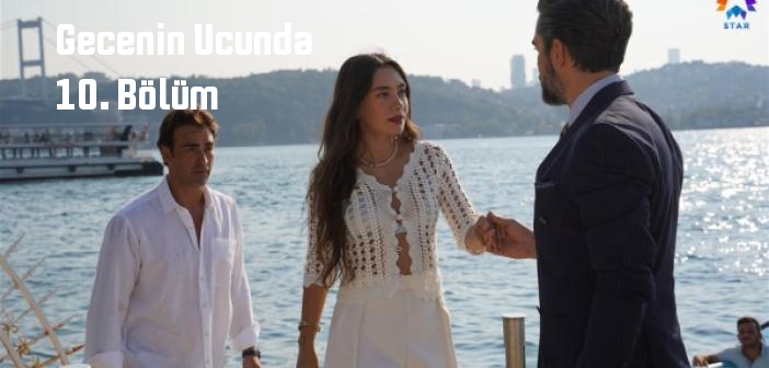 Star TV Gecenin Ucunda 10. Bölüm tek parça full izle! Gecenin Ucunda dizisi son bölüm Youtube'dan izle