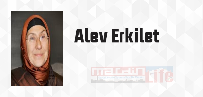 Alev Erkilet kimdir? Alev Erkilet kitapları ve sözleri
