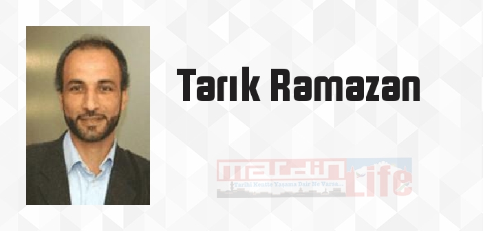 Tarık Ramazan kimdir? Tarık Ramazan kitapları ve sözleri