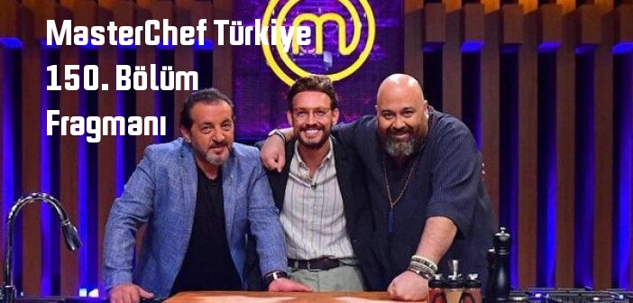 TV 8 MasterChef Türkiye 150. Bölüm fragmanı yayınlandı mı? MasterChef Türkiye programı 150. bölüm fragmanı izle!