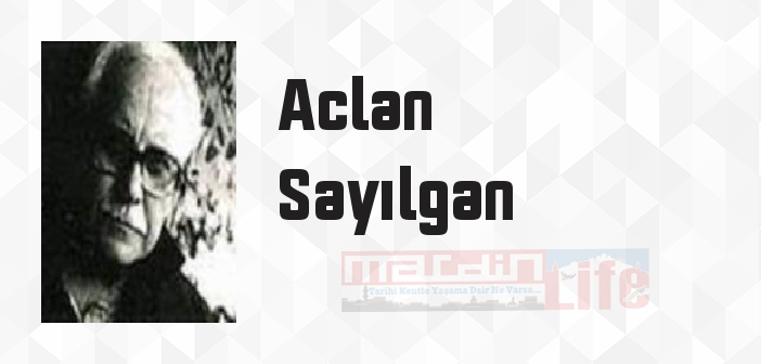 Aclan Sayılgan kimdir? Aclan Sayılgan kitapları ve sözleri