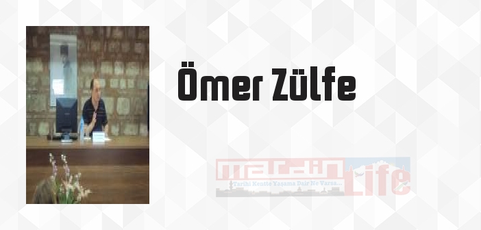 Ömer Zülfe kimdir? Ömer Zülfe kitapları ve sözleri