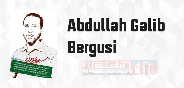 Abdullah Galib Bergusi kimdir? Abdullah Galib Bergusi kitapları ve sözleri