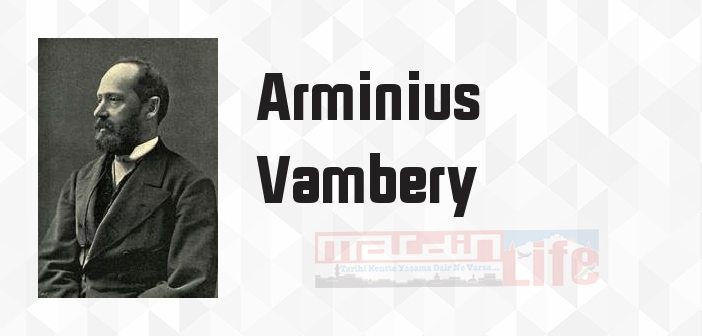 Arminius Vambery kimdir? Arminius Vambery kitapları ve sözleri