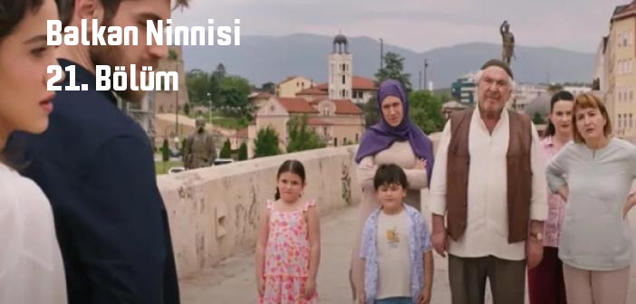 TRT 1 Balkan Ninnisi 21. Bölüm tek parça full izle! Balkan Ninnisi dizisi son bölüm Youtube'dan izle