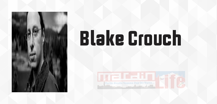 Blake Crouch kimdir? Blake Crouch kitapları ve sözleri