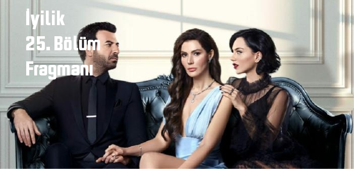 FOX TV İyilik 25. Bölüm fragmanı yayınlandı mı? İyilik dizisi 25. bölüm fragmanı izle!