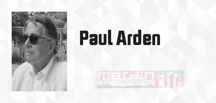Paul Arden kimdir? Paul Arden kitapları ve sözleri