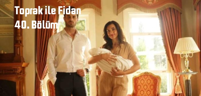 Star TV Toprak ile Fidan 40. Bölüm tek parça full izle! Toprak ile Fidan dizisi son bölüm Youtube'dan izle