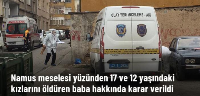 Karar verildi! Namus meselesi yüzünden 17 ve 12 yaşındaki kızlarını öldürmüştü