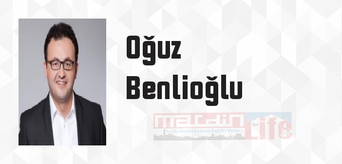 Oğuz Benlioğlu kimdir? Oğuz Benlioğlu kitapları ve sözleri