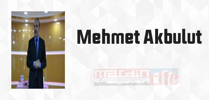 Mehmet Akbulut kimdir? Mehmet Akbulut kitapları ve sözleri