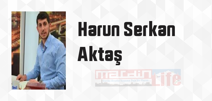 Harun Serkan Aktaş kimdir? Harun Serkan Aktaş kitapları ve sözleri