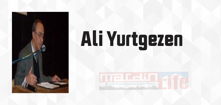 Ali Yurtgezen kimdir? Ali Yurtgezen kitapları ve sözleri
