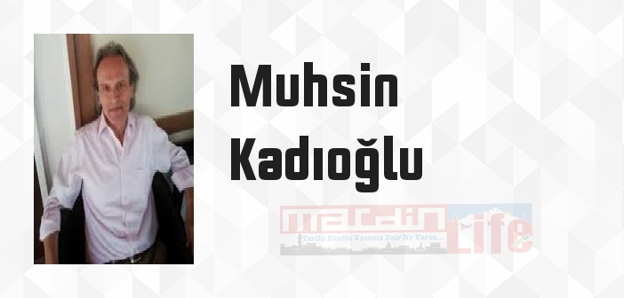 Muhsin Kadıoğlu kimdir? Muhsin Kadıoğlu kitapları ve sözleri