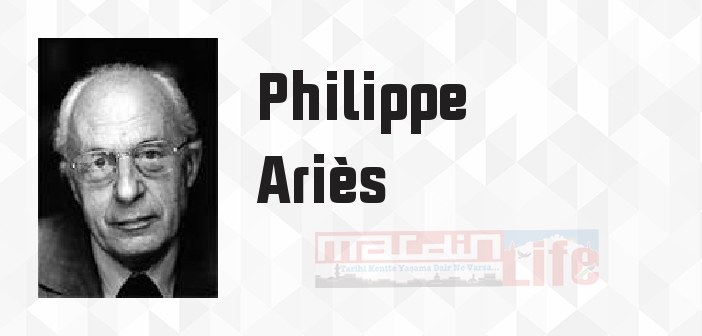 Philippe Ariès kimdir? Philippe Ariès kitapları ve sözleri