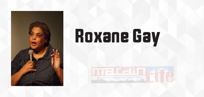 Roxane Gay kimdir? Roxane Gay kitapları ve sözleri