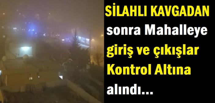 Silahlı Kavga sonrası mahalle abluka altına alındı
