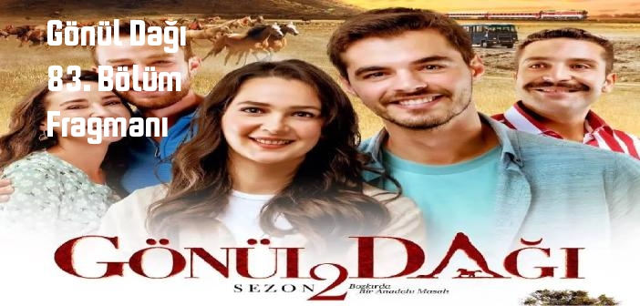 TRT 1 Gönül Dağı son bölüm fragmanı yayınlandı mı? Gönül Dağı dizisi 83. bölüm fragmanı izle