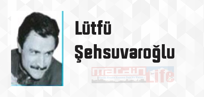 Lütfü Şehsuvaroğlu kimdir? Lütfü Şehsuvaroğlu kitapları ve sözleri