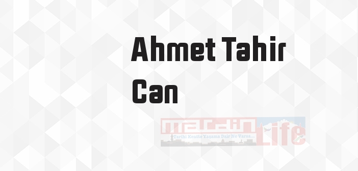 Ahmet Tahir Can kimdir? Ahmet Tahir Can kitapları ve sözleri