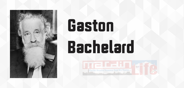 Gaston Bachelard kimdir? Gaston Bachelard kitapları ve sözleri