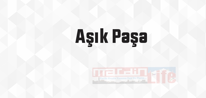 Aşık Paşa kimdir? Aşık Paşa kitapları ve sözleri