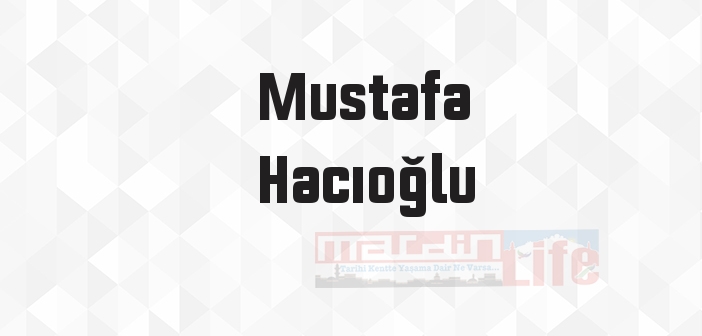 Mustafa Hacıoğlu kimdir? Mustafa Hacıoğlu kitapları ve sözleri