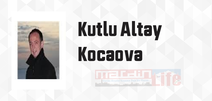 Kutlu Altay Kocaova kimdir? Kutlu Altay Kocaova kitapları ve sözleri