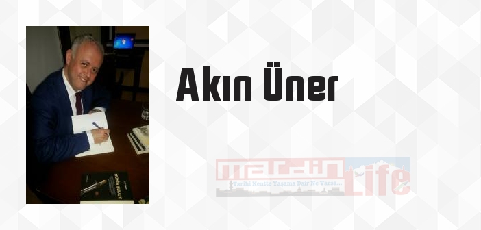 Akın Üner kimdir? Akın Üner kitapları ve sözleri