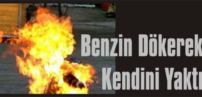 Üstüne Benzin dökerek kendini ateşe verdi